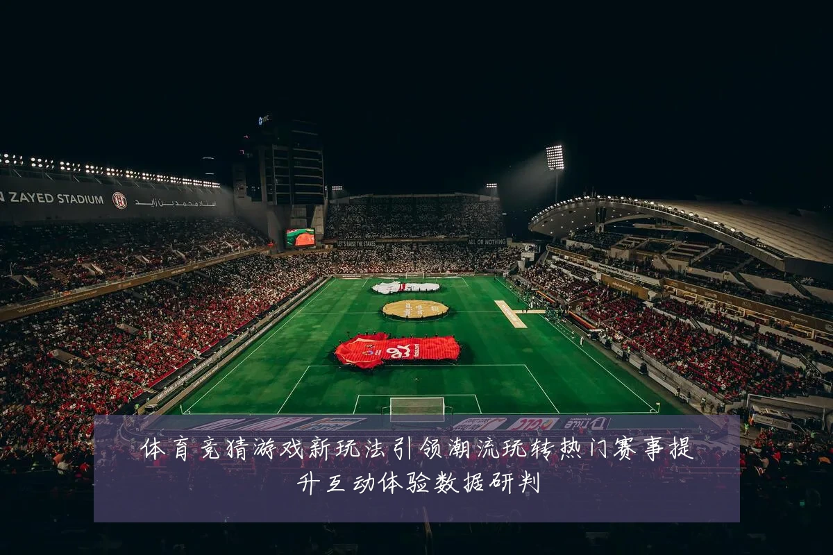 体育竞猜游戏新玩法引领潮流玩转热门赛事提升互动体验数据研判