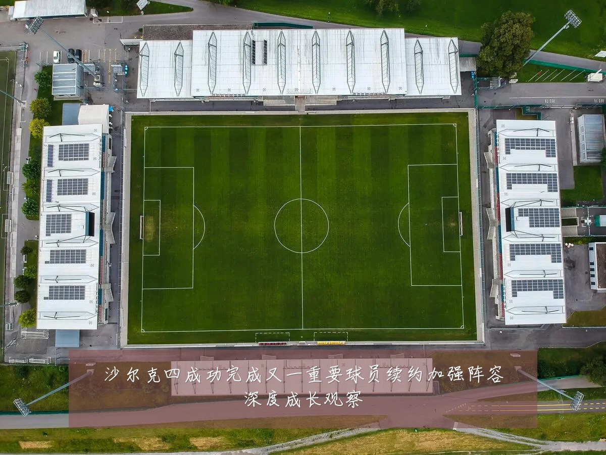 沙尔克四成功完成又一重要球员续约加强阵容深度成长观察