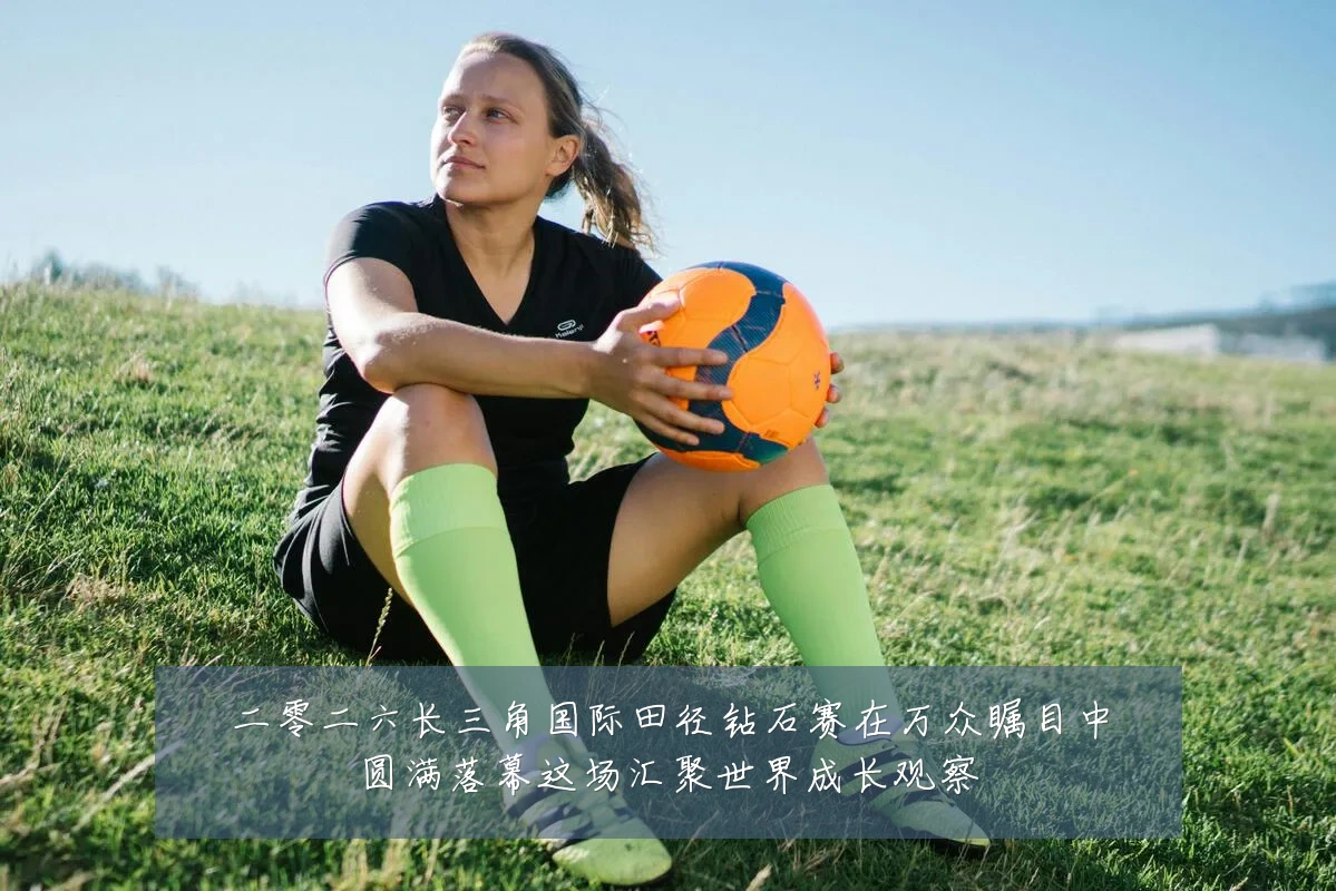 二零二六长三角国际田径钻石赛在万众瞩目中圆满落幕这场汇聚世界成长观察