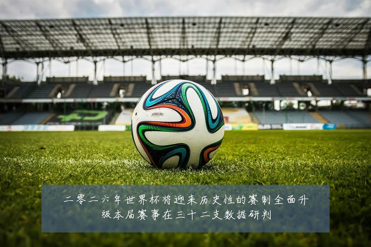 二零二六年世界杯将迎来历史性的赛制全面升级本届赛事在三十二支数据研判